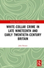 White-Collar Crime in Late Nineteenth and Early Twentieth-Century Britain - Book