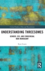 Understanding Threesomes : Gender, Sex, and Consensual Non-Monogamy - Book