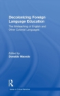 Decolonizing Foreign Language Education : The Misteaching of English and Other Colonial Languages - Book