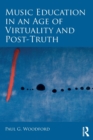 Music Education in an Age of Virtuality and Post-Truth - Book
