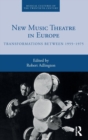 New Music Theatre in Europe : Transformations between 1955-1975 - Book