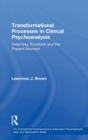 Transformational Processes in Clinical Psychoanalysis : Dreaming, Emotions and the Present Moment - Book