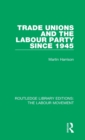 Trade Unions and the Labour Party since 1945 - Book