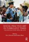 Social Practice Art in Turbulent Times : The Revolution Will Be Live - Book