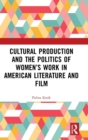 Cultural Production and the Politics of Women’s Work in American Literature and Film - Book