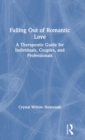 Falling Out of Romantic Love : A Therapeutic Guide for Individuals, Couples, and Professionals - Book