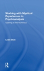Working with Mystical Experiences in Psychoanalysis : Opening to the Numinous - Book