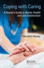 Coping with Caring : A Nurse's Guide to Better Health and Job Satisfaction - Book