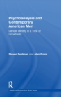 Psychoanalysis and Contemporary American Men : Gender Identity in a Time of Uncertainty - Book