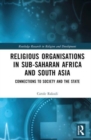 Religious Organisations in Sub-Saharan Africa and South Asia : Connections to Society and the State - Book