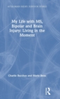 My Life with MS, Bipolar and Brain Injury : Living in the Moment - Book