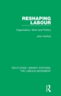 Reshaping Labour : Organisation, Work and Politics - Book