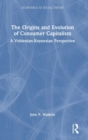 The Origins and Evolution of Consumer Capitalism : A Veblenian-Keynesian Perspective - Book