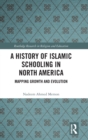 A History of Islamic Schooling in North America : Mapping Growth and Evolution - Book