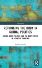 Rethinking the Body in Global Politics : Bodies, Body Politics, and the Body Politic in a Time of Pandemic - Book