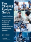 The CPHIMS Review Guide, 4th Edition : Preparing for Success in Healthcare Information and Management Systems - Book