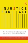 Injustice for All : How Financial Incentives Corrupted and Can Fix the US Criminal Justice System - Book