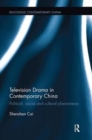 Television Drama in Contemporary China : Political, social and cultural phenomena - Book