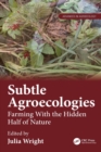 Subtle Agroecologies : Farming With the Hidden Half of Nature - Book