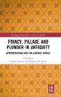 Piracy, Pillage, and Plunder in Antiquity : Appropriation and the Ancient World - Book