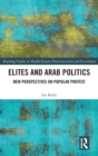 Elites and Arab Politics : New Perspectives on Popular Protest - Book