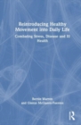 Reintroducing Healthy Movement into Daily Life : Combating Stress, Disease and Ill Health - Book
