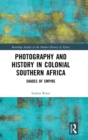 Photography and History in Colonial Southern Africa : Shades of Empire - Book