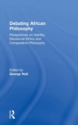 Debating African Philosophy : Perspectives on Identity, Decolonial Ethics and Comparative Philosophy - Book
