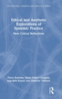 Ethical and Aesthetic Explorations of Systemic Practice : New Critical Reflections - Book