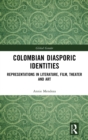 Colombian Diasporic Identities : Representations in Literature, Film, Theater and Art - Book