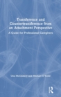 Transference and Countertransference from an Attachment Perspective : A Guide for Professional Caregivers - Book