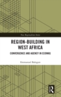 Region-Building in West Africa : Convergence and Agency in ECOWAS - Book