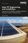Solar PV Engineering and Installation : Preparation for the NABCEP PV Installation Professional, Specialist and Inspector Certification Exams - Book