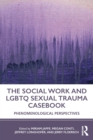 The Social Work and LGBTQ Sexual Trauma Casebook : Phenomenological Perspectives - Book