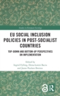 EU Social Inclusion Policies in Post-Socialist Countries : Top-Down and Bottom-Up Perspectives on Implementation - Book