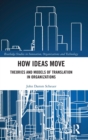 How Ideas Move : Theories and Models of Translation in Organizations - Book