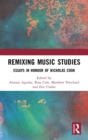 Remixing Music Studies : Essays in Honour of Nicholas Cook - Book