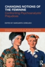 Changing Notions of the Feminine : Confronting Psychoanalysts' Prejudices - Book