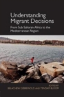 Understanding Migrant Decisions : From Sub-Saharan Africa to the Mediterranean Region - Book