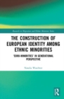 The Construction of European Identity among Ethnic Minorities : ‘Euro-Minorities’ in Generational Perspective - Book