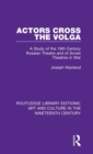 Actors Cross the Volga : A Study of the 19th Century Russian Theatre and of Soviet Theatres in War - Book