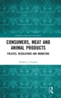 Consumers, Meat and Animal Products : Policies, Regulations and Marketing - Book