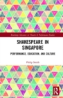 Shakespeare in Singapore : Performance, Education, and Culture - Book