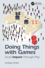 Doing Things with Games : Social Impact Through Play - Book