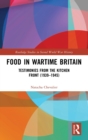 Food in Wartime Britain : Testimonies from the Kitchen Front (1939–1945) - Book