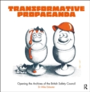 Transformative Propaganda : Opening the Archives of the British Safety Council - Book