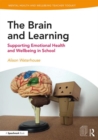 The Brain and Learning : Supporting Emotional Health and Wellbeing in School - Book