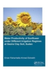 Water Productivity of Sunflower under Different Irrigation Regimes at Gezira Clay Soil, Sudan - Book