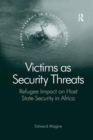Victims as Security Threats : Refugee Impact on Host State Security in Africa - Book