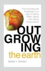 Outgrowing the Earth : The Food Security Challenge in an Age of Falling Water Tables and Rising Temperatures - Book